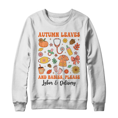 Autumn Leaves And Babies Please Fall Labor & Delivery Nurse Shirt & Sweatshirt | teecentury