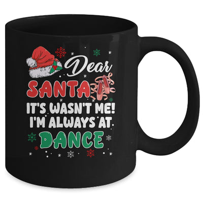 Ballet Christmas Dear Santa It Wasn't Me I'm Always At Dance Mug | teecentury