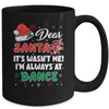 Ballet Christmas Dear Santa It Wasn't Me I'm Always At Dance Mug | teecentury