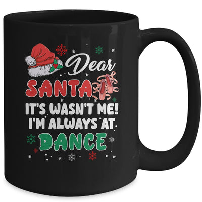 Ballet Christmas Dear Santa It Wasn't Me I'm Always At Dance Mug | teecentury