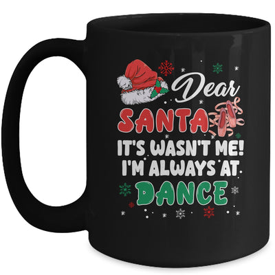 Ballet Christmas Dear Santa It Wasn't Me I'm Always At Dance Mug | teecentury