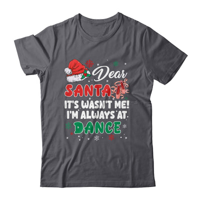 Ballet Christmas Dear Santa It Wasn't Me I'm Always At Dance Shirt & Sweatshirt | teecentury