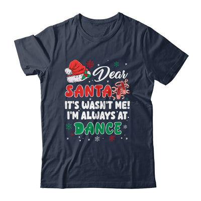 Ballet Christmas Dear Santa It Wasn't Me I'm Always At Dance Shirt & Sweatshirt | teecentury