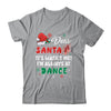 Ballet Christmas Dear Santa It Wasn't Me I'm Always At Dance Shirt & Sweatshirt | teecentury