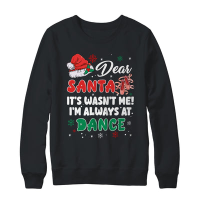 Ballet Christmas Dear Santa It Wasn't Me I'm Always At Dance Shirt & Sweatshirt | teecentury