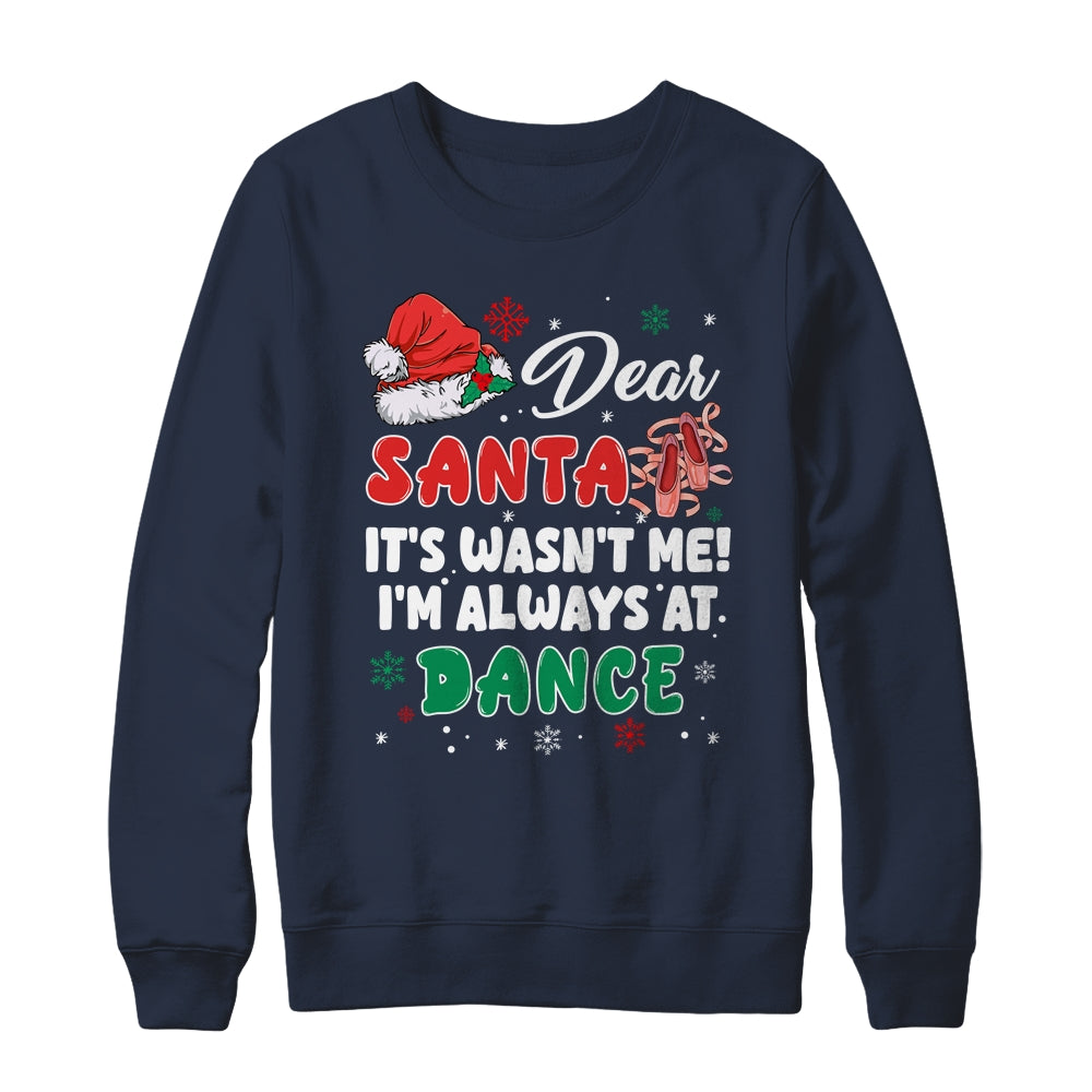Ballet Christmas Dear Santa It Wasn't Me I'm Always At Dance Shirt & Sweatshirt | teecentury