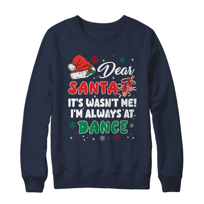 Ballet Christmas Dear Santa It Wasn't Me I'm Always At Dance Shirt & Sweatshirt | teecentury