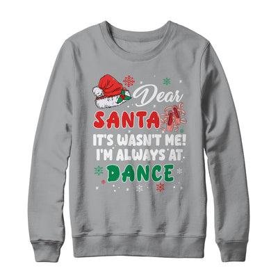 Ballet Christmas Dear Santa It Wasn't Me I'm Always At Dance Shirt & Sweatshirt | teecentury