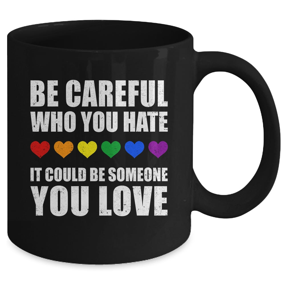 Be Careful Who You Hate It Could Be Someone You Love Mug | teecentury