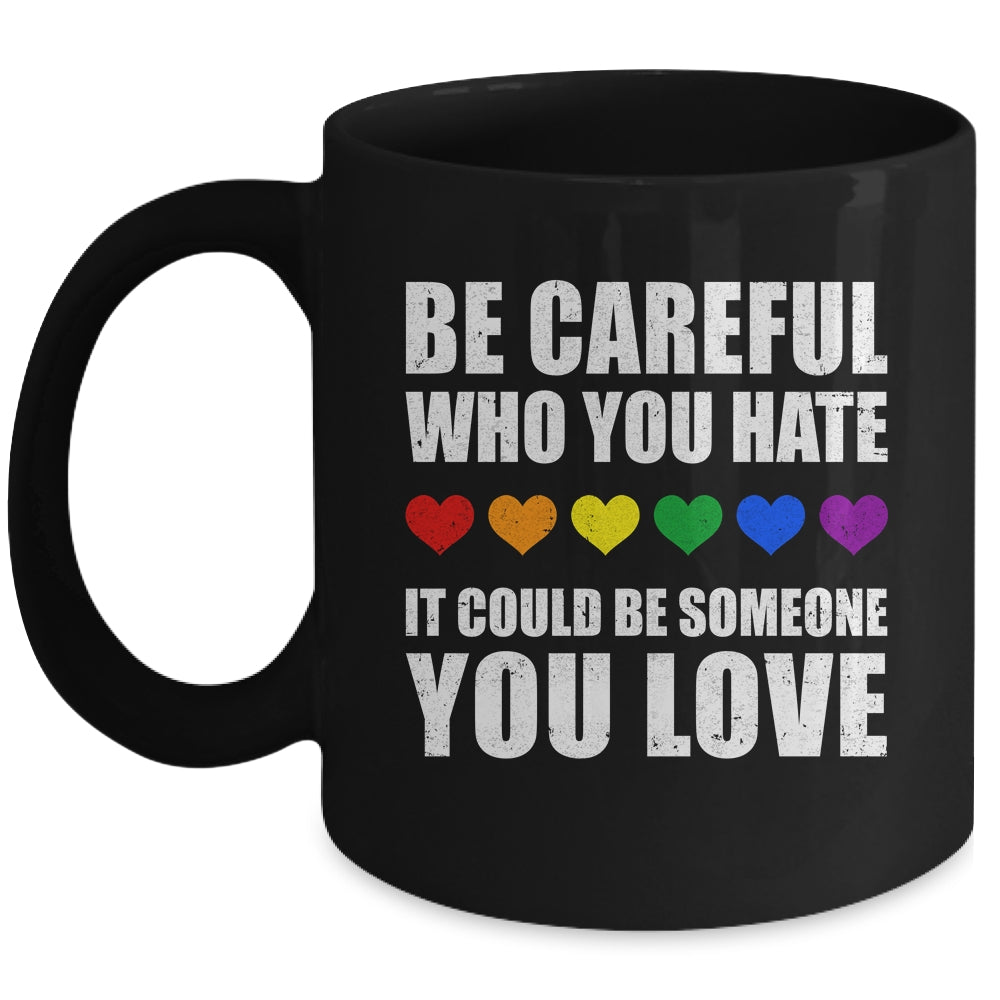 Be Careful Who You Hate It Could Be Someone You Love Mug | teecentury
