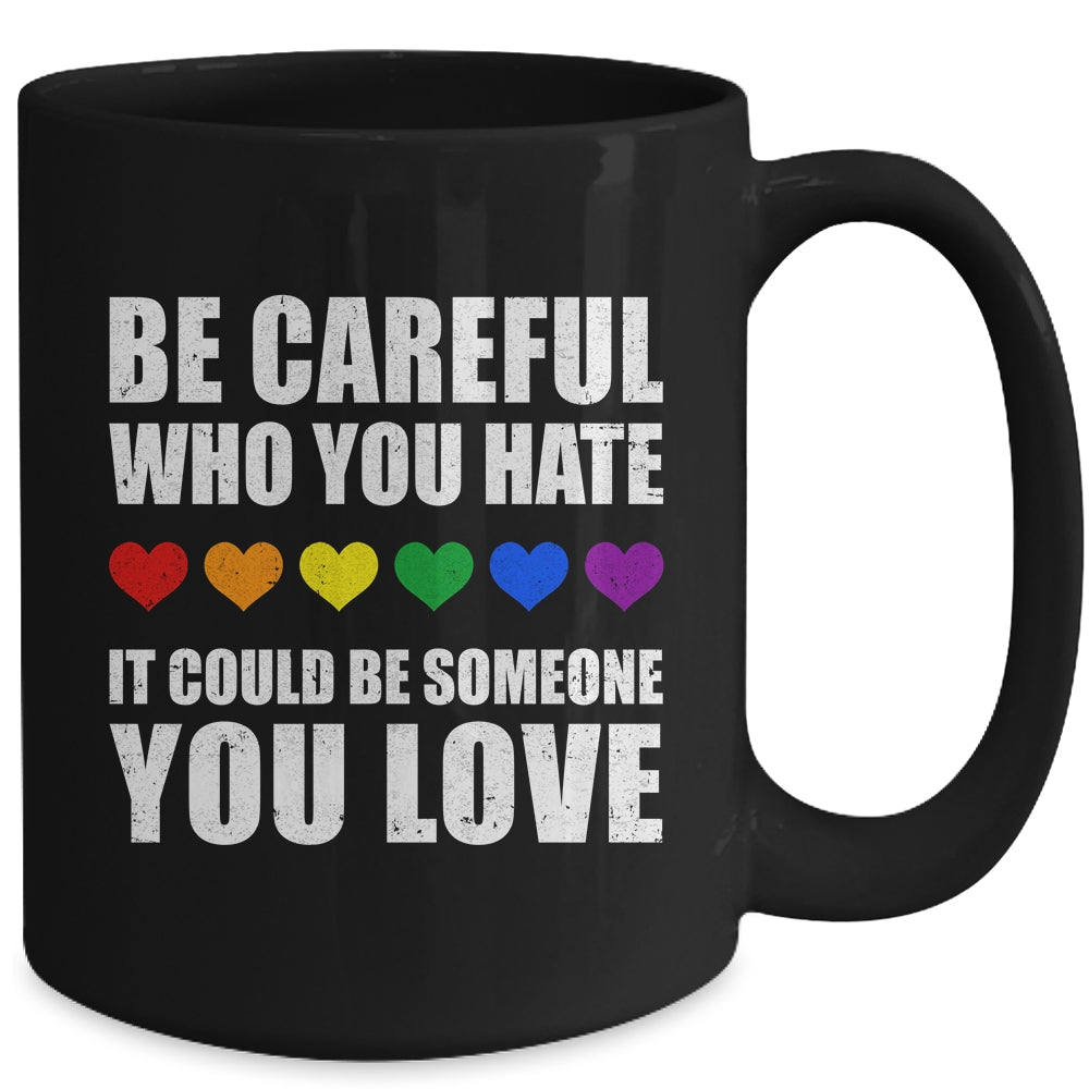 Be Careful Who You Hate It Could Be Someone You Love Mug | teecentury