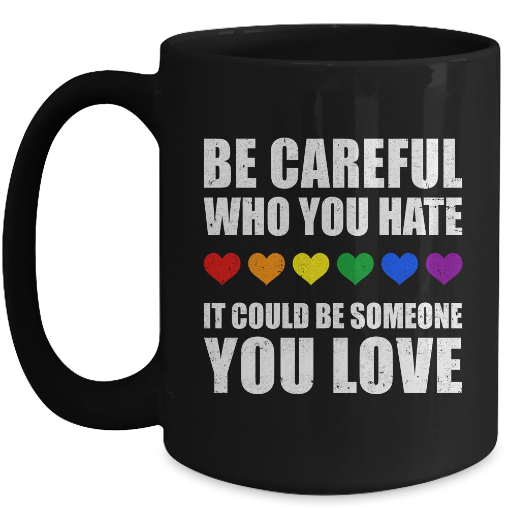 Be Careful Who You Hate It Could Be Someone You Love Mug | teecentury