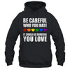 Be Careful Who You Hate It Could Be Someone You Love Shirt & Tank Top | teecentury