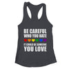 Be Careful Who You Hate It Could Be Someone You Love Shirt & Tank Top | teecentury