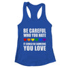 Be Careful Who You Hate It Could Be Someone You Love Shirt & Tank Top | teecentury
