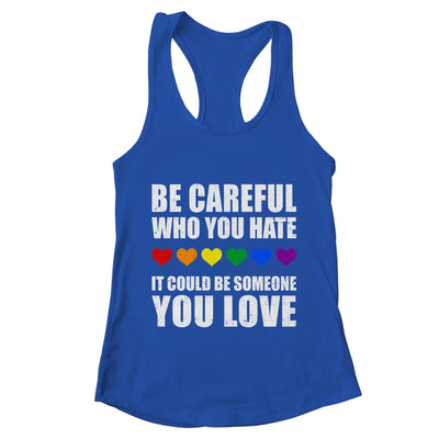 Be Careful Who You Hate It Could Be Someone You Love Shirt & Tank Top | teecentury