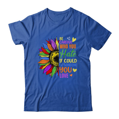 Be Careful Who You Hate LGBT Lesbian Gay Pride Sunflower Shirt & Tank Top | teecentury