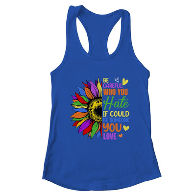 Be Careful Who You Hate LGBT Lesbian Gay Pride Sunflower Shirt & Tank Top | teecentury