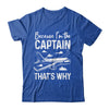 Because I'm The Captain That's Why Funny Pilot For Men Shirt & Hoodie | teecentury