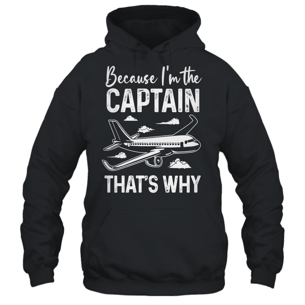Because I'm The Captain That's Why Funny Pilot For Men Shirt & Hoodie | teecentury