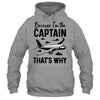 Because Im The Captain That's Why Funny Pilot Design For Men Shirt & Hoodie | teecentury