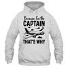 Because Im The Captain That's Why Funny Pilot Design For Men Shirt & Hoodie | teecentury