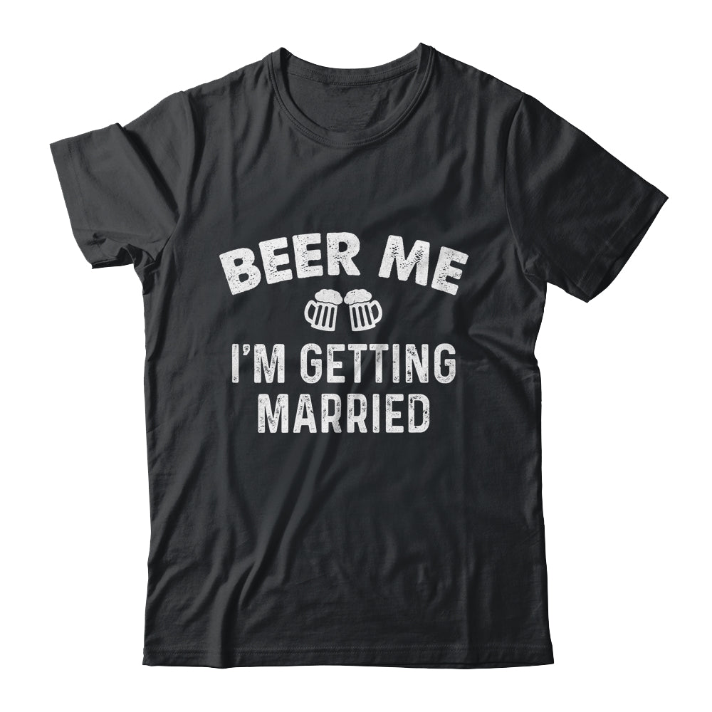 Beer Me I'm Getting Married Groom Funny Bachelor Party Shirt & Hoodie | teecentury