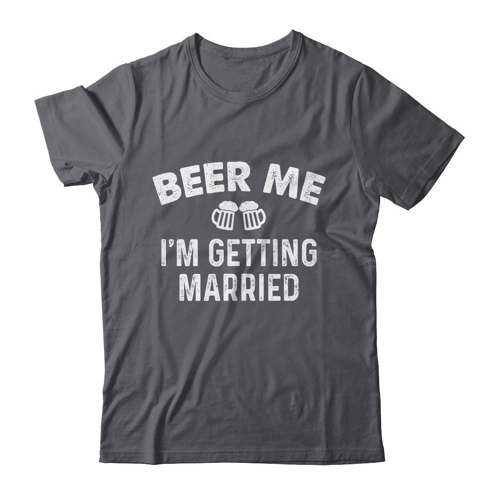 Beer Me I'm Getting Married Groom Funny Bachelor Party Shirt & Hoodie | teecentury
