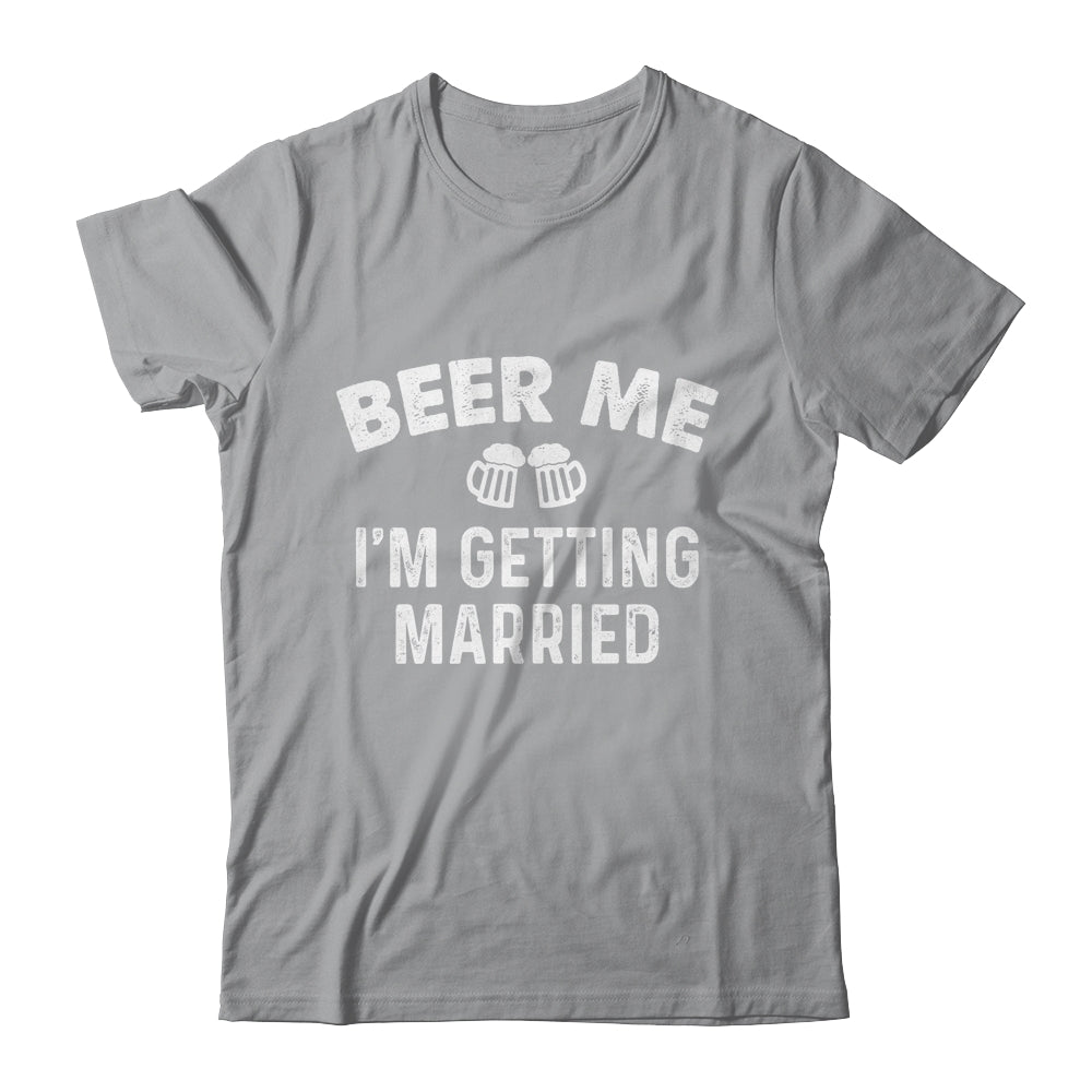 Beer Me I'm Getting Married Groom Funny Bachelor Party Shirt & Hoodie | teecentury
