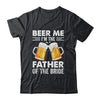 Beer Me I'm The Father Of The Bride Marriage Wedding Shirt & Hoodie | teecentury