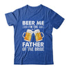 Beer Me I'm The Father Of The Bride Marriage Wedding Shirt & Hoodie | teecentury