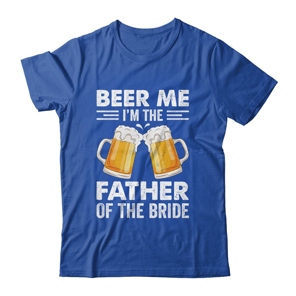 Beer Me Im The Father T-Shirt Bride Wedding Daddy Dad Tee Beer Me Im The Father T-Shirt Bride Wedding Daddy Dad Tee