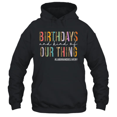 Birthdays Are Kind Of Our Thing Labor And Delivery Team Shirt & Hoodie | teecentury