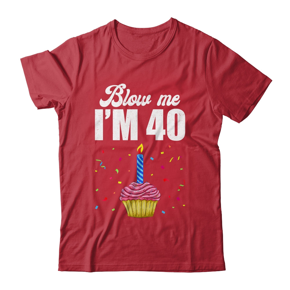 Funny I'm Forty Blow Me Candles Cake Birthday T-Shirt Funny I'm Forty Blow Me Candles Cake Birthday T-Shirt