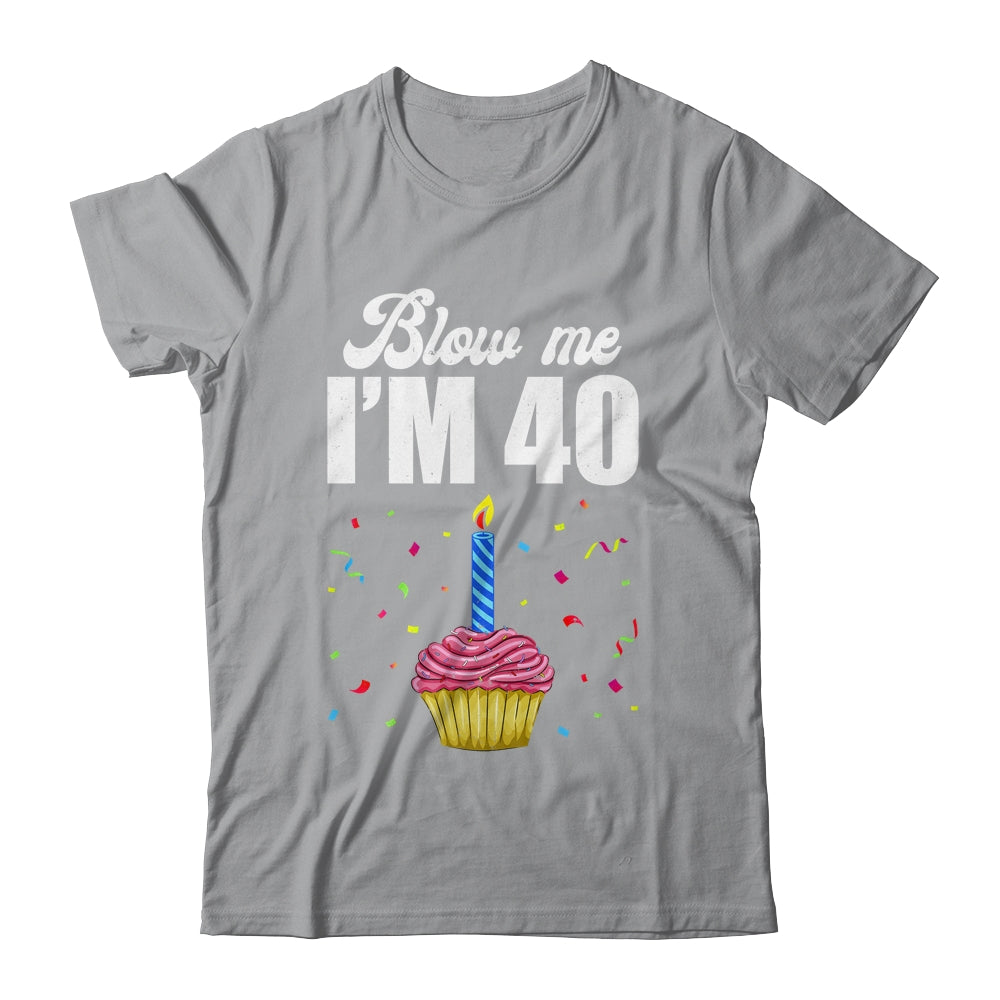 Funny I'm Forty Blow Me Candles Cake Birthday T-Shirt Funny I'm Forty Blow Me Candles Cake Birthday T-Shirt