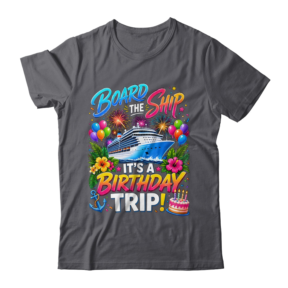 Board The Ship Its A Birthday Trip Cruise Birthday Cruising Shirt & Tank Top | teecentury