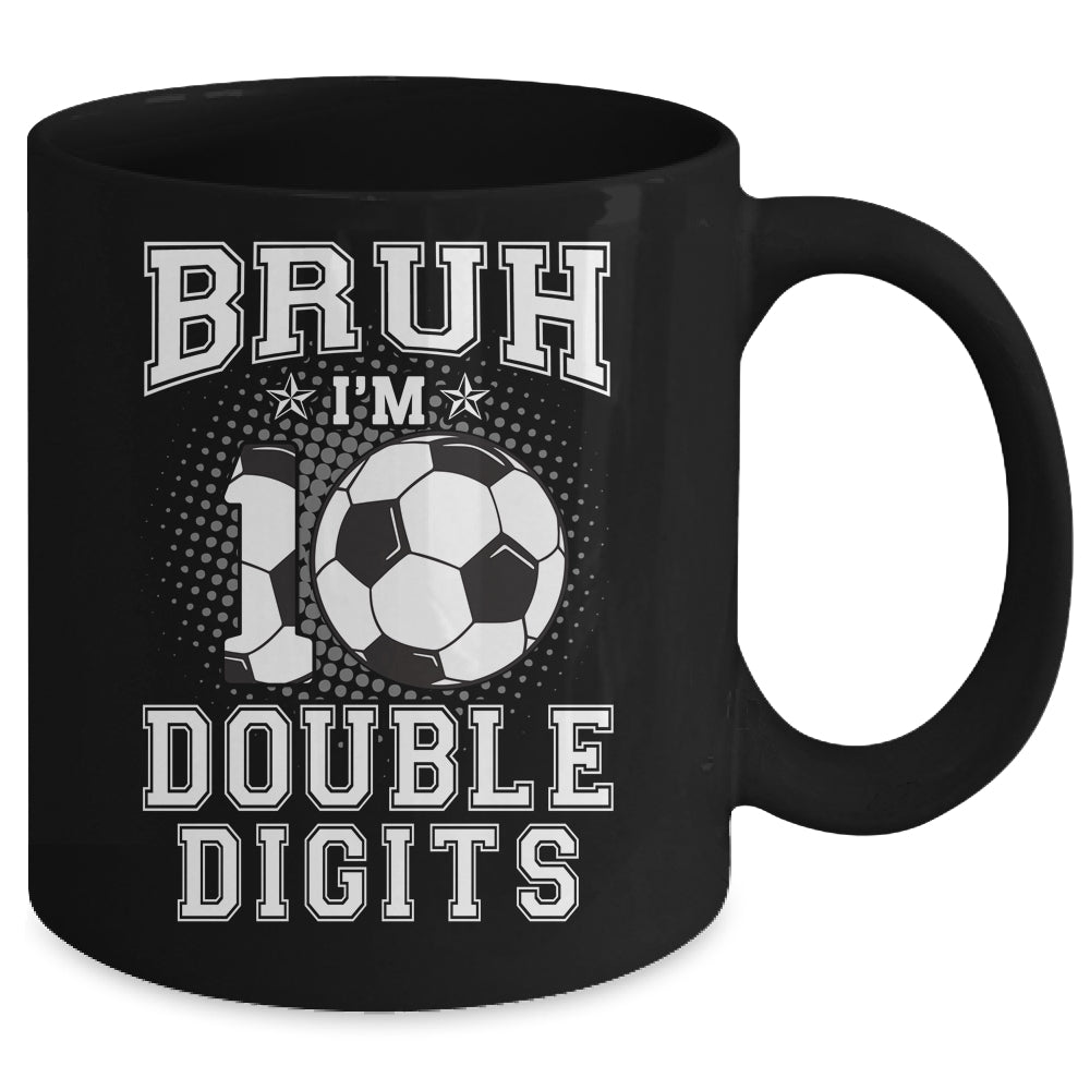 Bruh I'M Double Digits 10Th Birthday 10 Year Old Soccer Mug | teecentury