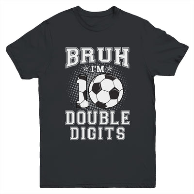 Bruh I'M Double Digits 10Th Birthday 10 Year Old Soccer Youth Shirt | teecentury