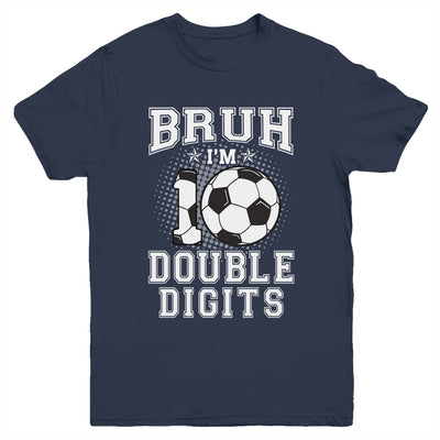 Bruh I'M Double Digits 10Th Birthday 10 Year Old Soccer Youth Shirt | teecentury