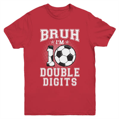 Bruh I'M Double Digits 10Th Birthday 10 Year Old Soccer Youth Shirt | teecentury