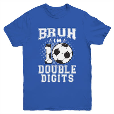 Bruh I'M Double Digits 10Th Birthday 10 Year Old Soccer Youth Shirt | teecentury