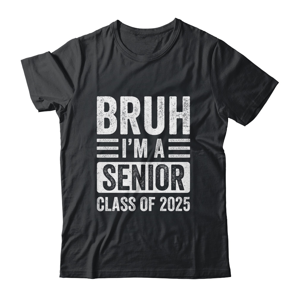 Bruh I'm A Senior Class Of 2025 Graduation Senior 2025 Shirt & Hoodie | teecentury