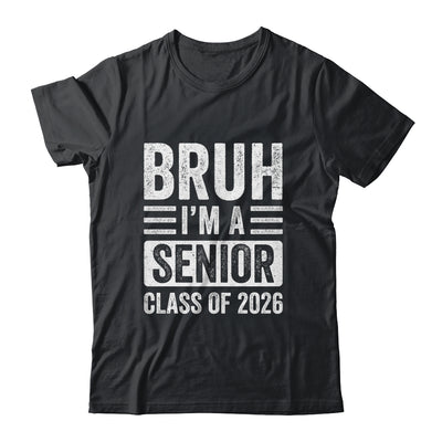 Bruh I'm A Senior Class Of 2026 Graduation 2026 Shirt & Hoodie | teecentury