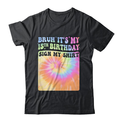 Bruh It's My 15th Birthday Girl Groovy Tie Dye Sign My Shirt & Hoodie | teecentury