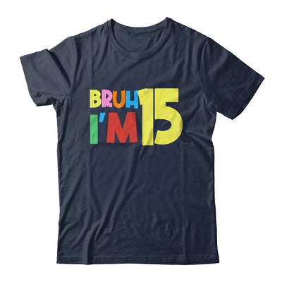 Bruh It's My 15th Birthday I'm 15 Year Old Birthday Party Shirt & Hoodie | teecentury