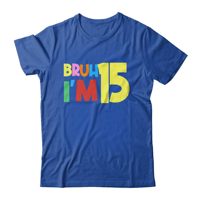 Bruh It's My 15th Birthday I'm 15 Year Old Birthday Party Shirt & Hoodie | teecentury