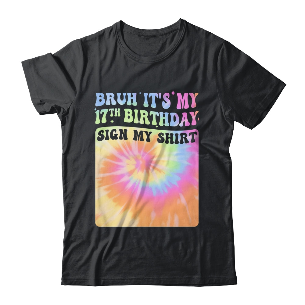 Bruh It's My 17th Birthday Girl Groovy Tie Dye Sign My Shirt & Hoodie | teecentury