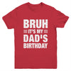 Bruh It's My Dad's Birthday Funny Birthday Dad Youth Shirt | teecentury