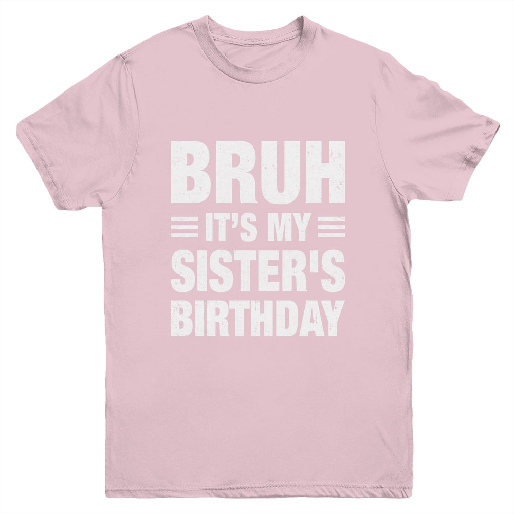 Bruh It's My Sister's Birthday Funny Birthday Sister Youth Shirt | teecentury