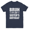 Bruh It's My Sister's Birthday Funny Birthday Sister Youth Shirt | teecentury